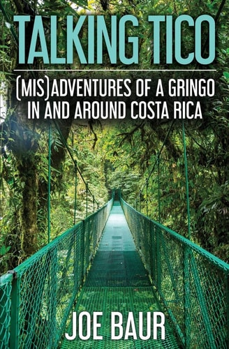 Talking Tico (Mis)adventures of a Gringo in and Around Costa Rica