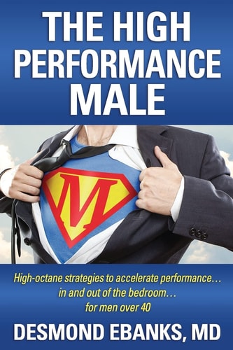 The High Performance Male High-Octane Strategies to Accelerate Performance... in and Out of the Bedroom... for Men Over 40
