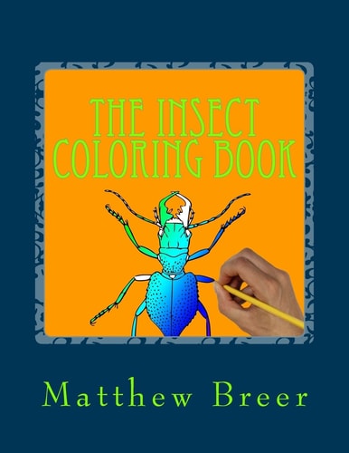 The Insect Coloring Book An Adult Coloring Book, Inspired by Illustrations of Bugs and Creepy Crawlies!