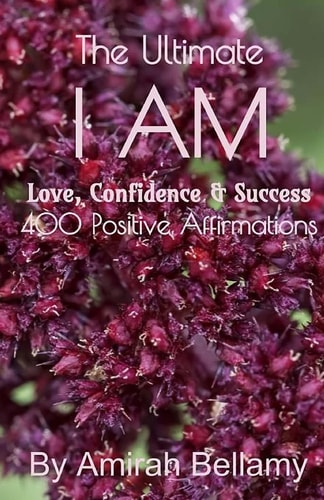 The Ultimate I AM Love, Confidence and Success 400 Positive Affirmations