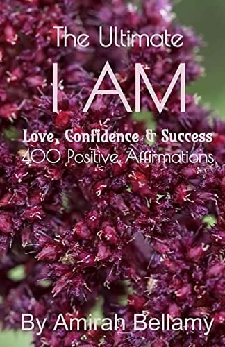 The Ultimate I AM Love, Confidence and Success 400 Positive Affirmations