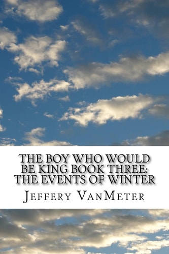 The Boy Who Would Be King Book Three The Events of Winter