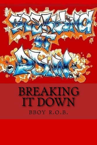 Breaking It Down A Handbook for the Everyday Bboy