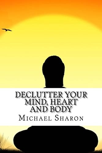 Declutter Your Mind, Heart and Body