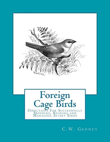 Foreign Cage Birds Directions For Successfully Breeding, Rearing and Managing Aviary Birds