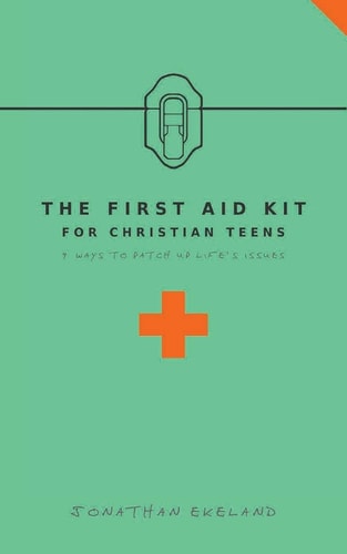 The First Aid Kit for Christian Teens 9 Ways to Patch-Up Life?s Issues