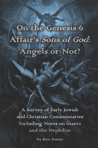 On the Genesis 6 Affair's Sons of God: Angels Or Not? A Survey of Early Jewish and Christian Commentaries Including Noted on Giants and the Nephilim