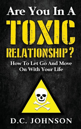 Are You In A Toxic Relationship? How To Let Go And Move On With Your Life
