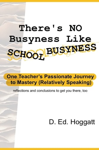 There's No Busyness Like School Busyness One Teacher's Passionate Journey to Mastery (Relatively Speaking)
