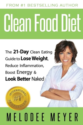 Clean Food Diet The 21-Day Clean Eating Guide to Lose Weight, Reduce Inflammation, Boost Energy and Look Better Naked
