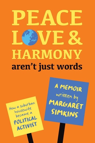 Peace Love and Harmony Aren't Just Words A Memoir: How a Suburban Housewife Became a Political Activist