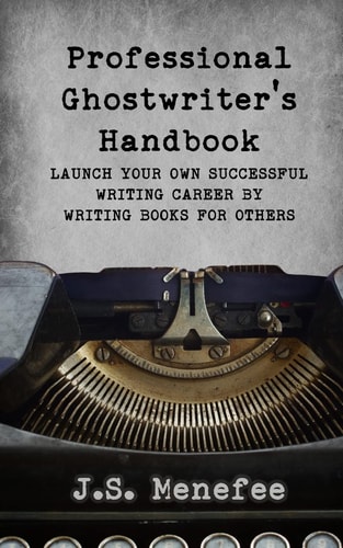 The Professional Ghostwriter's Handbook Launch Your Own Successful Writing Career by Writing Books for Others