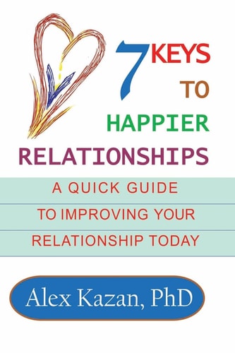 7 Keys to Happier Relationships A Quick Guide to Improve Your Relationship Today