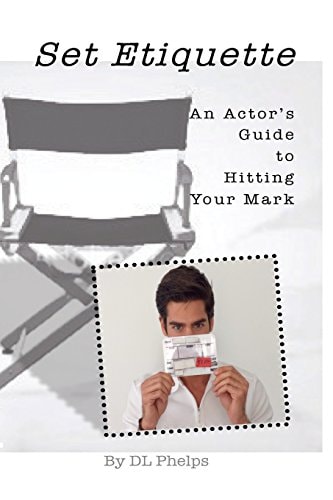 Set Etiquette - Hitting Your Mark An Actor's Guide to Set Etiquette