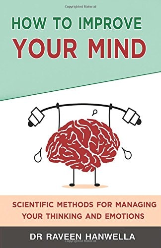How to Improve Your Mind Scientific Methods for Managing Your Thinking and Emotions