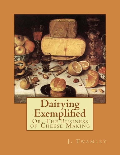 Dairying Exemplified Or, The Business of Cheese Making