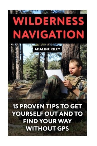 Wilderness Navigation 15 Proven Tips To Get Yourself Out And To Find Your Way Without GPS