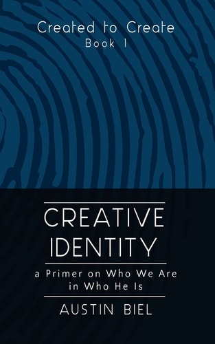 Creative Identity: a Primer on Who We Are in Who He Is Book 1 in the Created to Create Series