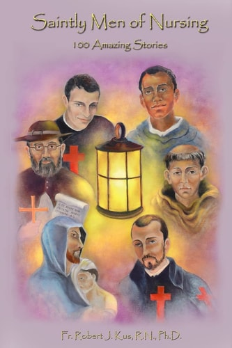Saintly Men of Nursing 100 Amazing Stories