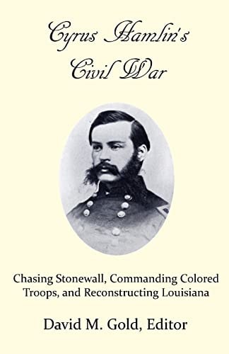 Cyrus Hamlin's Civil War Chasing Stonewall, Commanding Colored Troops, and Reconstructing Louisiana