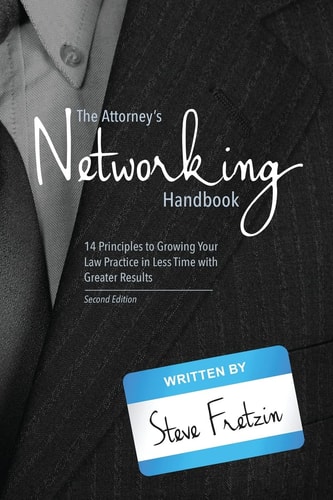 The Attorney's Networking Handbook 14 Principles to Growing Your Law Practice in Less Time with Greater Results