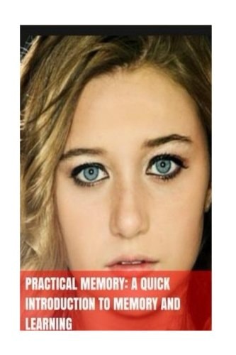 Practical Memory A Quick Introduction To Memory And Learning