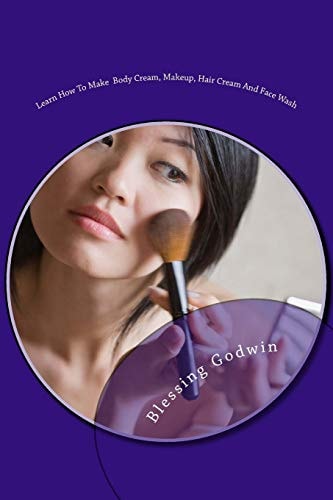 Learn How To Make Body Cream, Makeup, Hair Cream And Face Wash Makeup Items, Essential Oils and Baby Oils