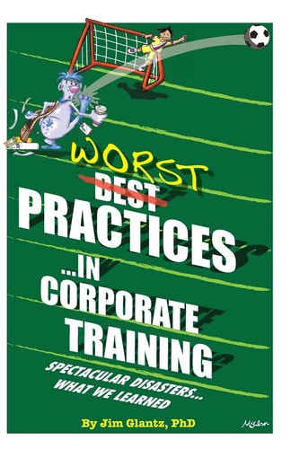WORST Practices...in Corporate Training Spectacular Disasters...What We Learned
