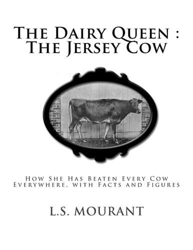 The Dairy Queen The Jersey Cow: How She Has Beaten Every Cow Everywhere, with Facts and Figures
