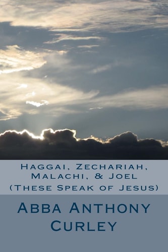 Haggai, Zechariah, Malachi, and Joel (These Speak of Jesus)