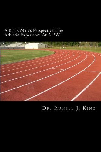 A Black Male's Perspective The Athletic Experience At A PWI: The Athletic Experience At A PWI