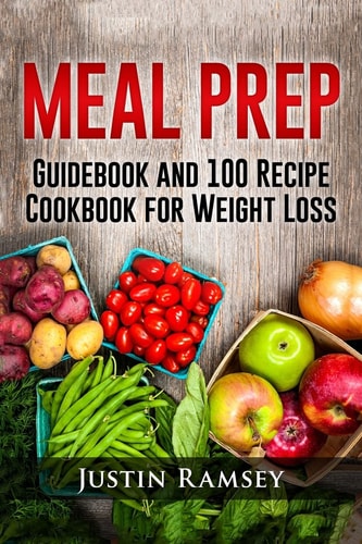 Meal Prep Guidebook and 100 Recipe Cookbook for Weight Loss