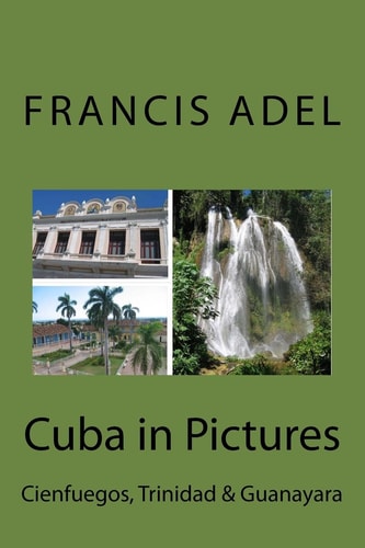 Cuba in Pictures Cienfuegos, Trinidad & Guanayara