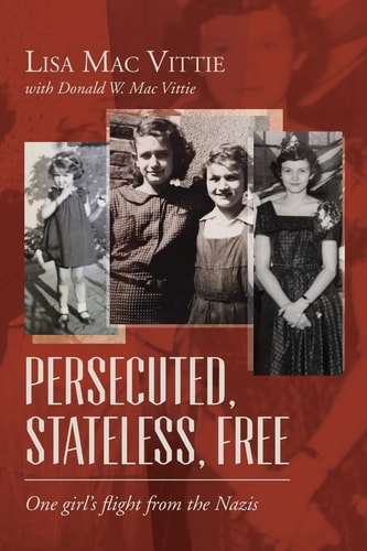 Persecuted, Stateless, Free One Girl's Flight from the Nazis