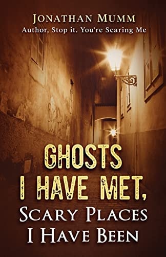 Ghosts I Have Met Scary Places I Have Been