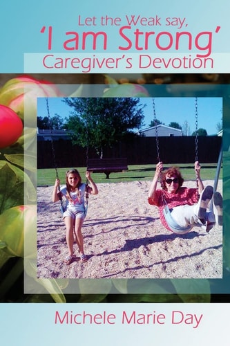 Let the Weak Say, 'I Am Strong' Caregiver's Devotion for Families and Friends