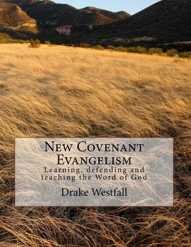 New Covenant Evangelism Learning, Defending and Teaching the Word of God