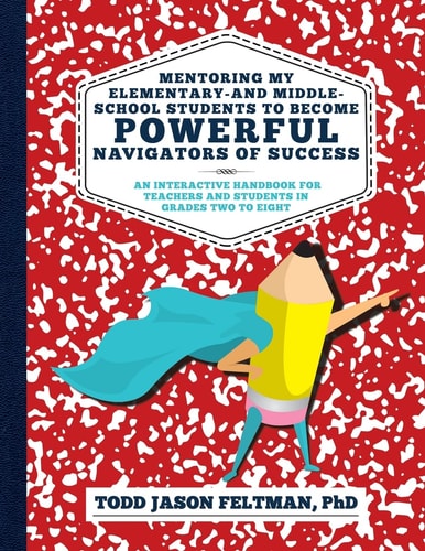Mentoring My Elementary-And Middle-School Students to Become Powerful Navigators of Success An Interactive Handbook for Teachers and Students in Grades Two to Eight