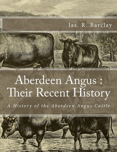 Aberdeen Angus : Their Recent History A History of the Aberdeen Angus Cattle