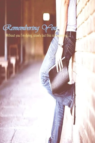 Remembering You Without You I M Dying, Slowly But This Is Happening...