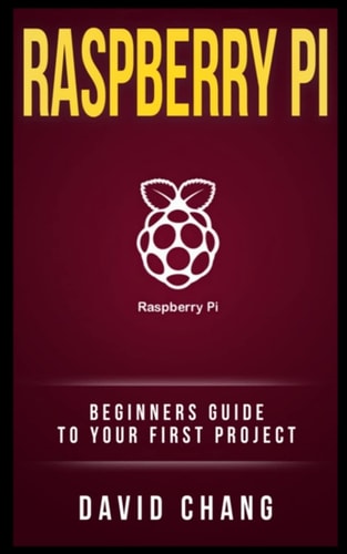Raspberry Pi The Beginners' Guide to Your First Project
