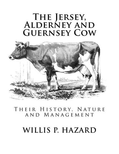 The Jersey, Alderney and Guernsey Cow Their History, Nature and Management