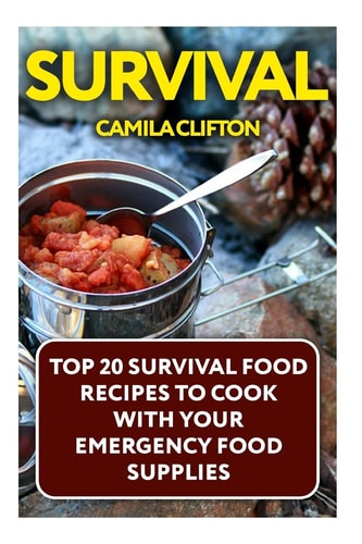 Survival Top 20 Survival Food Recipes To Cook With Your Emergency Food Supplies