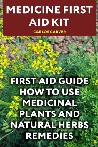 Medicine First Aid Kit First Aid Guide How To Use Medicinal Plants and Natural Herbs Remedies
