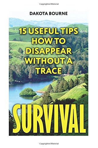 Survival 15 Useful Tips How To Disappear Without A Trace