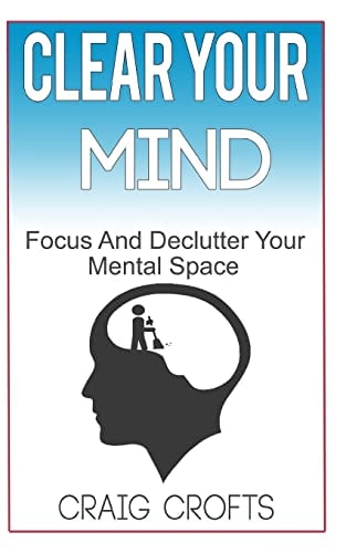 Clear Your Mind Regain Focus And Declutter Your Mental Space