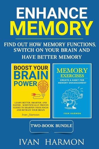 Enhance Memory Find Out How Memory Functions, Switch On Your Brain and Have Better Memory