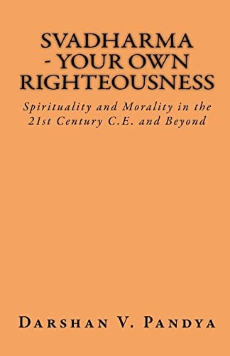 Svadharma - Your Own Righteousness. Spirituality And Morality In The 21st Century CE And Beyond