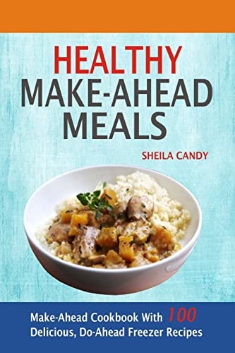 Healthy Make-Ahead Meals Make-Ahead Cookbook With 100 Delicious, Do-Ahead Freezer Recipes