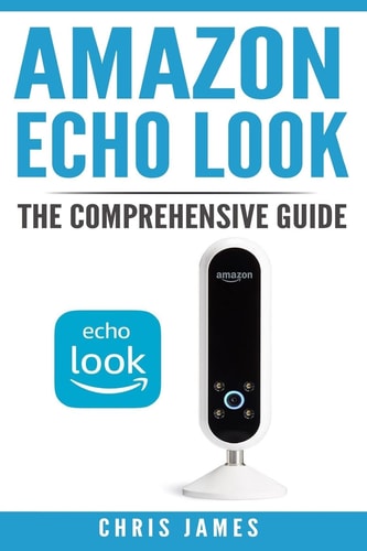 Amazon Echo Look The Comprehensive Guide